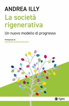 La società rigenerativa. Un nuovo modello di progresso - Illy, Andrea La società rigenerativa. Un nuovo modello di progresso - Illy, Andrea