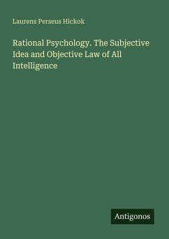 Rational Psychology. The Subjective Idea and Objective Law of All Intelligence - Hickok, Laurens Perseus