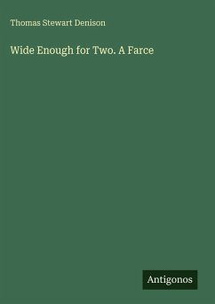 Wide Enough for Two. A Farce - Denison, Thomas Stewart