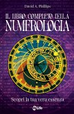 Il libro completo della numerologia. Scopri la tua vera essenza Il libro completo della numerologia. Scopri la tua vera essenza