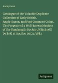 Catalogue of the Valuable Duplicate Collection of Early British, Anglo-Saxon, and Post Conquest Coins, The Property of a Well-known Member of the Numismatic Society, Which will be Sold at Auction 05/21/1883