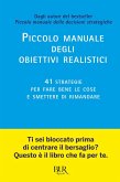Piccolo manuale degli obiettivi realistici. 41 strategie per fare bene le cose e smettere di rimandare Piccolo manuale degli obiettivi realistici. 41 strategie per fare bene le cose e smettere di rimandare