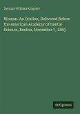 Woman. An Oration, Delivered Before the American Academy of Dental Science, Boston, November 7, 1883