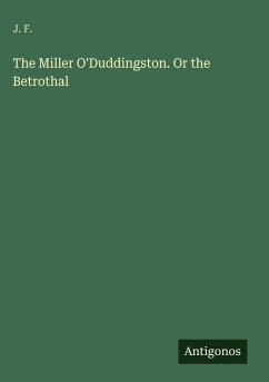 The Miller O'Duddingston. Or the Betrothal - J. F.
