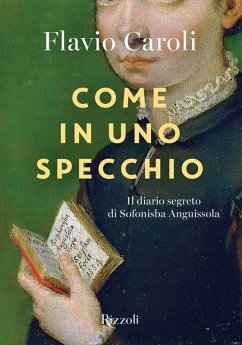 Come in uno specchio. Il diario segreto di Sofonisba Anguissola - Caroli, Flavio Come in uno specchio. Il diario segreto di Sofonisba Anguissola - Caroli, Flavio
