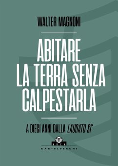 Abitare la terra senza calpestarla. A dieci anni dalla Laudato si' - Magnoni, Walter
