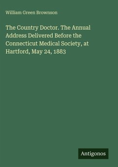 The Country Doctor. The Annual Address Delivered Before the Connecticut Medical Society, at Hartford, May 24, 1883 - Brownson, William Green