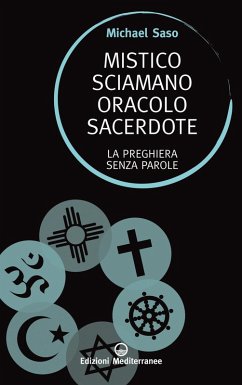 Mistico, sciamano, oracolo, sacerdote. La preghiera senza parole - Saso, Michael Mistico, sciamano, oracolo, sacerdote. La preghiera senza parole - Saso, Michael