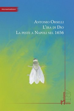 L' ira di Dio. La peste a Napoli nel 1656 - Orselli, Antonio L' ira di Dio. La peste a Napoli nel 1656 - Orselli, Antonio