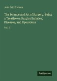 The Science and Art of Surgery. Being a Treatise on Surgical Injuries, Diseases, and Operations