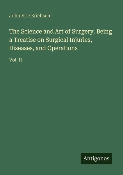 The Science and Art of Surgery. Being a Treatise on Surgical Injuries, Diseases, and Operations
