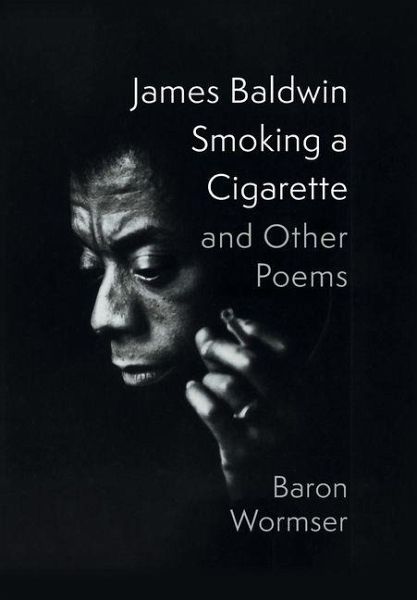James Baldwin Smoking a Cigarette and Other Poems James Baldwin Smoking a Cigarette and Other Poems