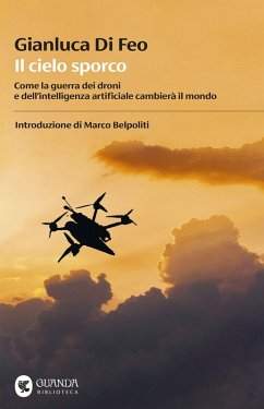 Il cielo sporco. Come la guerra dei droni e dell'intelligenza artificiale cambierà il mondo - Di Feo, Gianluca Il cielo sporco. Come la guerra dei droni e dell'intelligenza artificiale cambierà il mondo - Di Feo, Gianluca