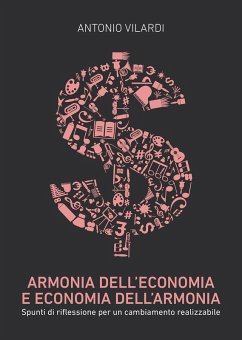 Armonia dell'economia e economia dell'armonia. Spunti di riflessione per un cambiamento realizzabile - Vilardi, Antonio