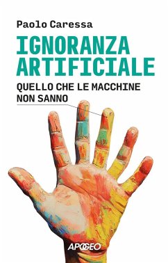 Ignoranza artificiale. Quello che le macchine non sanno - Caressa, Paolo