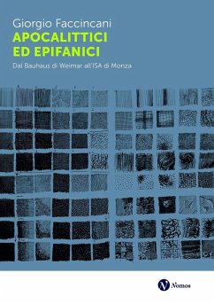 Apocalittici ed epifanici. Dal Bauhaus di Weimar all'ISA di Monza - Faccincani, Giorgio Apocalittici ed epifanici. Dal Bauhaus di Weimar all'ISA di Monza - Faccincani, Giorgio