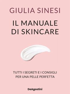 Il manuale di skincare. Tutti i segreti e i consigli per una pelle perfetta - Sinesi, Giulia