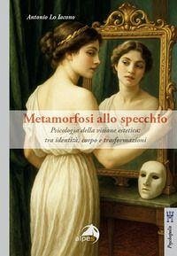 Cover Metamorfosi allo specchio. Psicologia della visione estetica: tra identità, corpo e trasformazioni