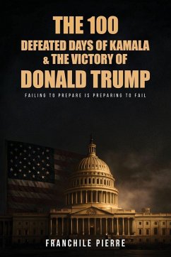 The 100 Defeated Days Of Kamala & The Victory Of Donald Trump - Pierre, Franchile