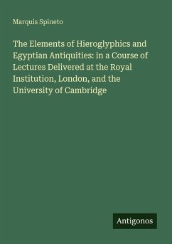 The Elements of Hieroglyphics and Egyptian Antiquities: in a Course of Lectures Delivered at the Royal Institution, London, and the University of Cambridge - Spineto, Marquis