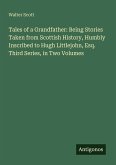 Tales of a Grandfather: Being Stories Taken from Scottish History, Humbly Inscribed to Hugh Littlejohn, Esq. Third Series, in Two Volumes