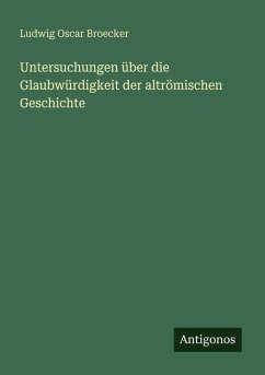 Untersuchungen über die Glaubwürdigkeit der altrömischen Geschichte - Broecker, Ludwig Oscar Untersuchungen über die Glaubwürdigkeit der altrömischen Geschichte - Broecker, Ludwig Oscar