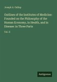 Outlines of the Institutes of Medicine: Founded on the Philosophy of the Human Economy, in Health, and in Disease: in Three Parts