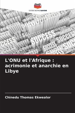 L'ONU et l'Afrique : acrimonie et anarchie en Libye - Ekwealor, Chinedu Thomas L'ONU et l'Afrique : acrimonie et anarchie en Libye - Ekwealor, Chinedu Thomas