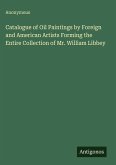 Catalogue of Oil Paintings by Foreign and American Artists Forming the Entire Collection of Mr. William Libbey