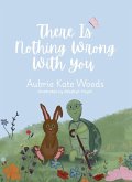 There Is Nothing Wrong with You
