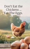 Don't Eat the Chicken... Eat the Eggs, A Memoir Don't Eat the Chicken... Eat the Eggs, A Memoir