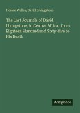 The Last Journals of David Livingstone, in Central Africa, from Eighteen Hundred and Sixty-five to His Death The Last Journals of David Livingstone, in Central Africa, from Eighteen Hundred and Sixty-five to His Death