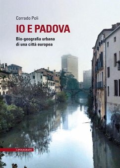 Io e Padova. Bio-geografia urbana di una città europea - Poli, Corrado Io e Padova. Bio-geografia urbana di una città europea - Poli, Corrado