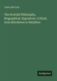 The Scottish Philosophy, Biographical, Expository, Critical, from Hutcheson to Hamilton