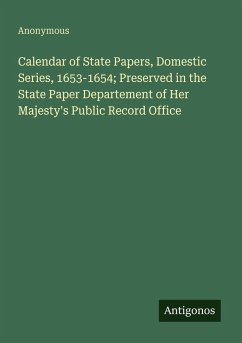 Calendar of State Papers, Domestic Series, 1653-1654; Preserved in the State Paper Departement of Her Majesty's Public Record Office - Anonymous