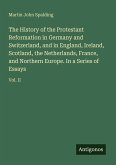 The History of the Protestant Reformation in Germany and Switzerland, and in England, Ireland, Scotland, the Netherlands, France, and Northern Europe. In a Series of Essays