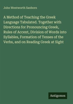 Cover A Method of Teaching the Greek Language Tabulated. Together with Directions for Pronouncing Greek, Rules of Accent, Division of Words into Syllables, Formation of Tenses of the Verbs, and on Reading Greek at Sight