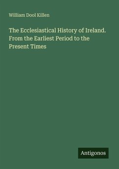 The Ecclesiastical History of Ireland. From the Earliest Period to the Present Times - Killen, William Dool