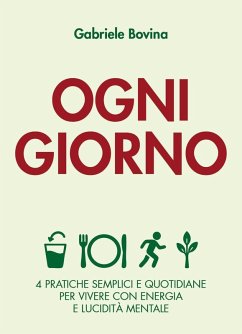 Ogni giorno. 4 pratiche semplici e quotidiane per vivere con energia e lucidità mentale - Bovina, Gabriele