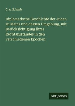 Cover Diplomatische Geschichte der Juden zu Mainz und dessen Umgebung, mit Berücksichtigung ihres Rechtszustandes in den verschiedenen Epochen