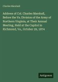 Address of Col. Charles Marshall, Before the Va. Division of the Army of Northern Virginia, at Their Annual Meeting, Held at the Capitol in Richmond, Va., October 29, 1874