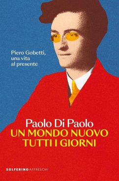 Cover Un mondo nuovo tutti i giorni. Piero Gobetti, una vita al presente