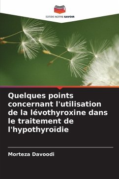 Quelques points concernant l'utilisation de la lévothyroxine dans le traitement de l'hypothyroïdie - Davoodi, Morteza Quelques points concernant l'utilisation de la lévothyroxine dans le traitement de l'hypothyroïdie - Davoodi, Morteza