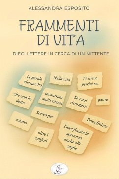 Frammenti di vita. Dieci lettere in cerca di un mittente - Esposito, Alessandra Frammenti di vita. Dieci lettere in cerca di un mittente - Esposito, Alessandra