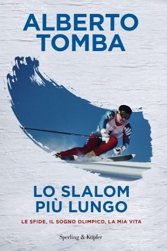 Lo slalom più lungo. Le sfide, il sogno olimpico, la mia vita - Tomba, Alberto Lo slalom più lungo. Le sfide, il sogno olimpico, la mia vita - Tomba, Alberto