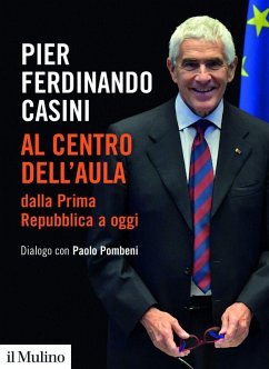 Al centro dell'aula dalla Prima Repubblica a oggi. Dialogo con Paolo Pombeni - Casini, Pier Ferdinando