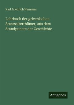 Lehrbuch der griechischen Staatsalterthümer, aus dem Standpuncte der Geschichte - Hermann, Karl Friedrich Lehrbuch der griechischen Staatsalterthümer, aus dem Standpuncte der Geschichte - Hermann, Karl Friedrich