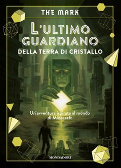 L' ultimo guardiano della terra di cristallo. Un'avventura ispirata al mondo di Minecraft - The Mark L' ultimo guardiano della terra di cristallo. Un'avventura ispirata al mondo di Minecraft - The Mark