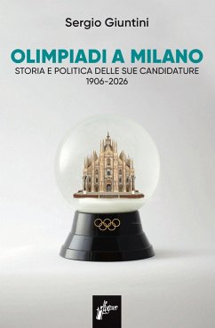 Olimpiadi a Milano. Storia e politica delle sue candidature 1906-2026 - Giuntini, Sergio