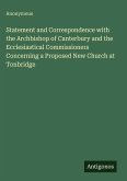 Statement and Correspondence with the Archbishop of Canterbury and the Ecclesiastical Commissioners Concerning a Proposed New Church at Tonbridge